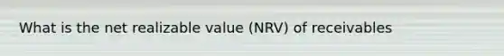 What is the net realizable value (NRV) of receivables