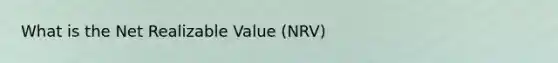 What is the Net Realizable Value (NRV)