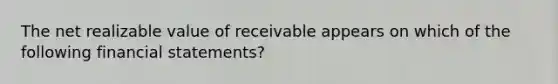 The net realizable value of receivable appears on which of the following financial statements?