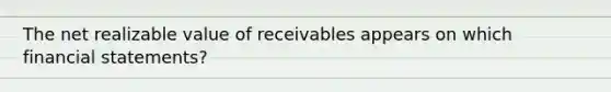 The net realizable value of receivables appears on which financial statements?