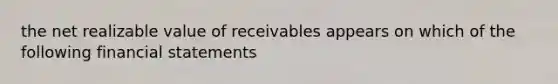 the net realizable value of receivables appears on which of the following financial statements