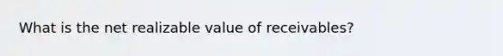 What is the net realizable value of receivables?