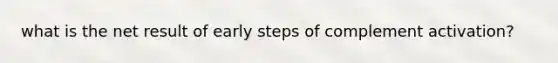 what is the net result of early steps of complement activation?