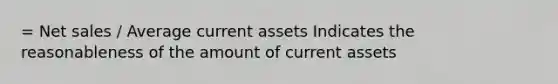 = Net sales / Average current assets Indicates the reasonableness of the amount of current assets