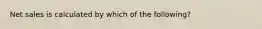 Net sales is calculated by which of the following?