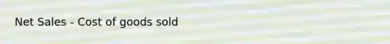 <a href='https://www.questionai.com/knowledge/ksNDOTmr42-net-sales' class='anchor-knowledge'>net sales</a> - Cost of goods sold