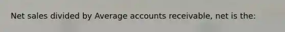 Net sales divided by Average accounts receivable, net is the: