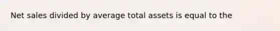 Net sales divided by average total assets is equal to the