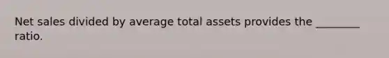 Net sales divided by average total assets provides the ________ ratio.