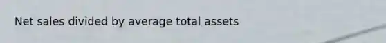 Net sales divided by average total assets