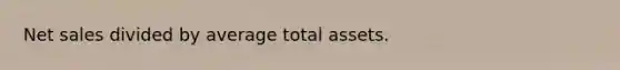 Net sales divided by average total assets.