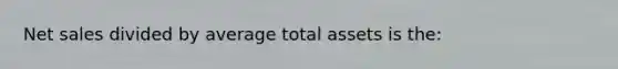 <a href='https://www.questionai.com/knowledge/ksNDOTmr42-net-sales' class='anchor-knowledge'>net sales</a> divided by average total assets is the: