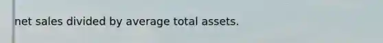 net sales divided by average total assets.