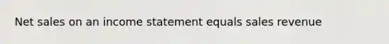 Net sales on an income statement equals sales revenue