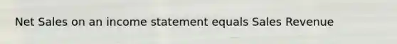 Net Sales on an income statement equals Sales Revenue