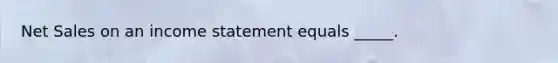 Net Sales on an income statement equals _____.