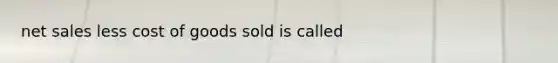 net sales less cost of goods sold is called