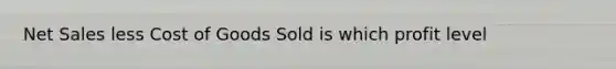 Net Sales less Cost of Goods Sold is which profit level