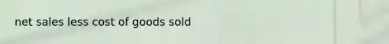 net sales less cost of goods sold