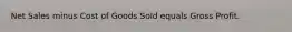 Net Sales minus Cost of Goods Sold equals Gross Profit.