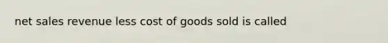 net sales revenue less cost of goods sold is called