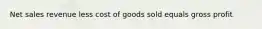 Net sales revenue less cost of goods sold equals gross profit