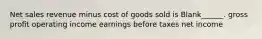 Net sales revenue minus cost of goods sold is Blank______. gross profit operating income earnings before taxes net income