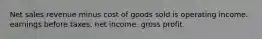 Net sales revenue minus cost of goods sold is operating income. earnings before taxes. net income. gross profit.