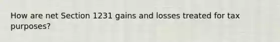 How are net Section 1231 gains and losses treated for tax purposes?