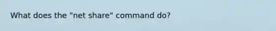 What does the "net share" command do?