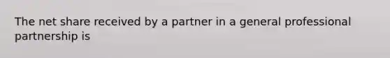 The net share received by a partner in a general professional partnership is