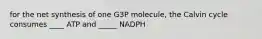 for the net synthesis of one G3P molecule, the Calvin cycle consumes ____ ATP and _____ NADPH