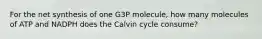 For the net synthesis of one G3P molecule, how many molecules of ATP and NADPH does the Calvin cycle consume?