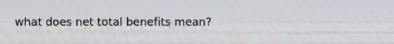 what does net total benefits mean?