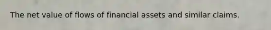 The net value of flows of financial assets and similar claims.