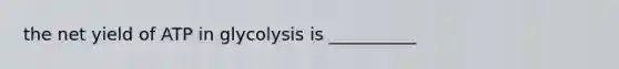 the net yield of ATP in glycolysis is __________