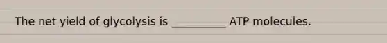 The net yield of glycolysis is __________ ATP molecules.