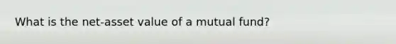 What is the net-asset value of a mutual fund?