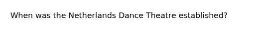 When was the Netherlands Dance Theatre established?