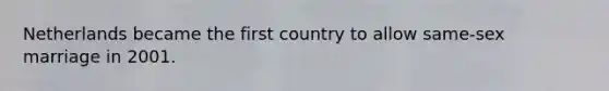 Netherlands became the first country to allow same-sex marriage in 2001.