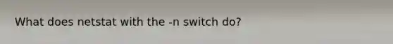 What does netstat with the -n switch do?