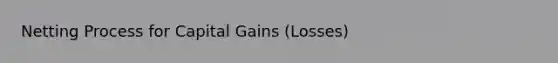 Netting Process for Capital Gains (Losses)