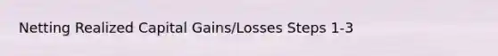 Netting Realized Capital Gains/Losses Steps 1-3