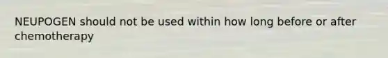 NEUPOGEN should not be used within how long before or after chemotherapy