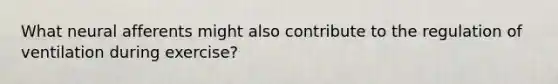 What neural afferents might also contribute to the regulation of ventilation during exercise?