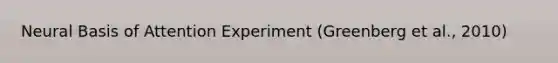 Neural Basis of Attention Experiment (Greenberg et al., 2010)