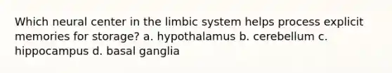 Which neural center in the limbic system helps process explicit memories for storage? a. hypothalamus b. cerebellum c. hippocampus d. basal ganglia