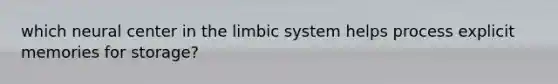 which neural center in the limbic system helps process explicit memories for storage?