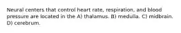 Neural centers that control heart rate, respiration, and blood pressure are located in the A) thalamus. B) medulla. C) midbrain. D) cerebrum.