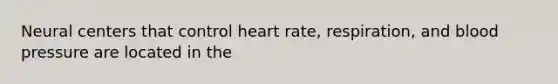 Neural centers that control heart rate, respiration, and blood pressure are located in the